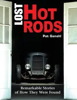 Lost Hot Rods: Remarkable Stories of How They Were Found, Paperback/Pat Ganahl