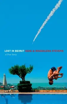 Lost in Beirut: A True Story of Love, Loss and War, Paperback/Ashe Stevens