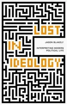 Lost in Ideology. Interpreting Modern Political Life, Paperback/Jason Blakely