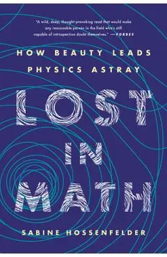Lost in Math: How Beauty Leads Physics Astray - Sabine Hossenfelder