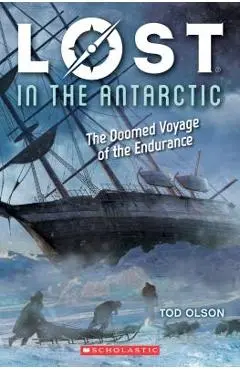 Lost in the Antarctic: The Doomed Voyage of the Endurance (Lost #4), Volume 4: The Doomed Voyage of the Endurance - Tod Olson