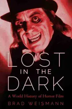 Lost in the Dark: A World History of Horror Film, Paperback/Brad Weismann