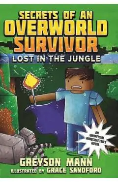Lost in the Jungle: Secrets of an Overworld Survivor, #1 - Greyson Mann