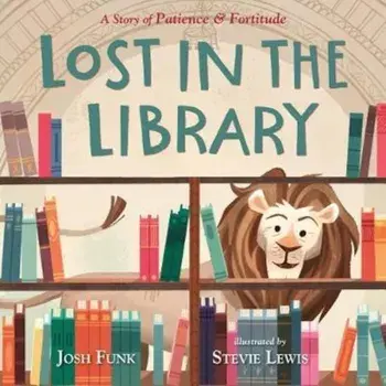Lost in the Library: A Story of Patience & Fortitude, Hardcover/Josh Funk