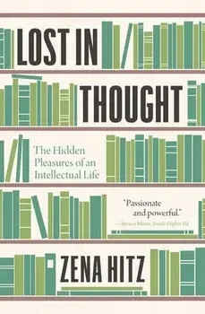 Lost in Thought: The Hidden Pleasures of an Intellectual Life, Paperback/Zena Hitz