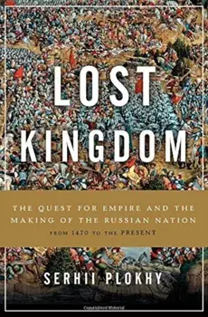 Lost Kingdom: The Quest for Empire and the Making of the Russian Nation, Hardcover/Serhii Plokhy