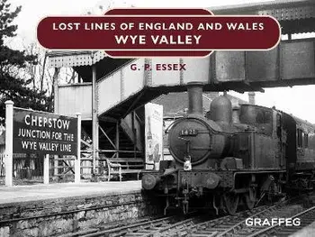Lost Lines of England and Wales: Wye Valley, Hardback/Gary Essex