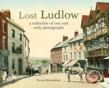 Lost Ludlow. A collection of rare and early photographs, Paperback/Ralph Beardmore