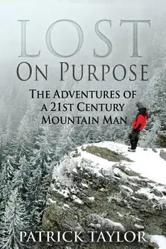 Lost on Purpose: The Adventures of a 21st Century Mountain Man, Paperback/Patrick Taylor