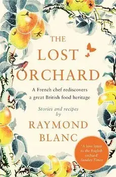 Lost Orchard. A French chef rediscovers a great British food heritage. Foreword by HRH The Prince of Wales, Paperback/Raymond Blanc