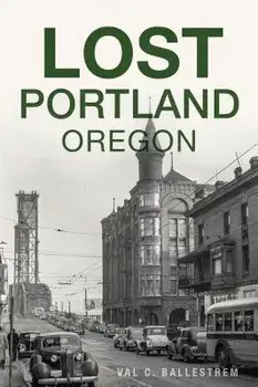 Lost Portland, Oregon, Paperback/Val C. Ballestrem