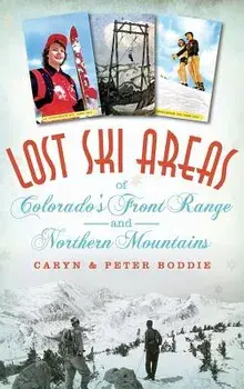 Lost Ski Areas of Colorado's Front Range and Northern Mountains, Hardcover/Caryn Boddie