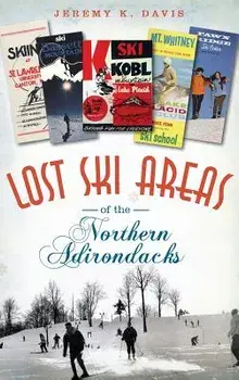 Lost Ski Areas of the Northern Adirondacks, Hardcover/Jeremy K. Davis