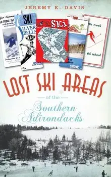 Lost Ski Areas of the Southern Adirondacks, Hardcover/Jeremy K. Davis