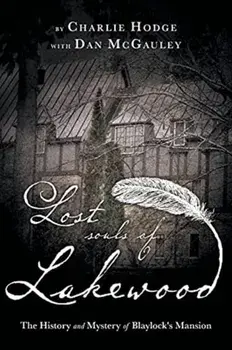 Lost Souls of Lakewood: The History and Mystery of Blaylock Mansion, Paperback/Charlie Hodge
