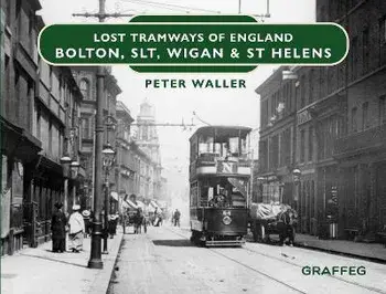 Lost Tramways of England: Bolton, SLT, Wigan and St Helens, Hardback/Peter Waller