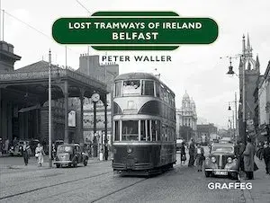 Lost Tramways of Ireland: Belfast, Hardback/Peter Waller
