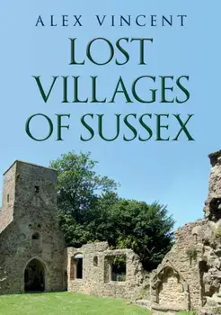 Lost Villages of Sussex, Paperback/Alex Vincent