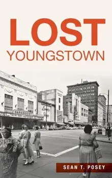 Lost Youngstown, Hardcover/Sean T. Posey