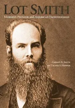 Lot Smith: Mormon Pioneer and American Frontiersman, Hardcover/Carmen R. Smith