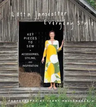 Lotta Jansdotter Everyday Style: Key Pieces to Sew + Accessories, Styling, and Inspiration, Hardcover/Lotta Jansdotter