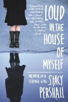 Loud in the House of Myself: Memoir of a Strange Girl, Paperback/Stacy Pershall
