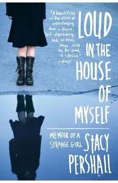 Loud in the House of Myself: Memoir of a Strange Girl - Stacy Pershall