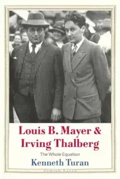 Louis B. Mayer and Irving Thalberg. The Whole Equation, Hardback/Kenneth Turan