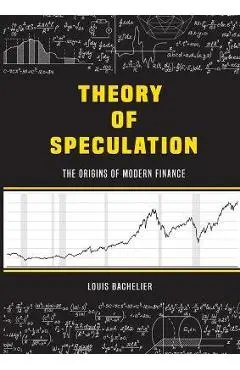 Louis Bachelier's Theory of Speculation: The Origins of Modern Finance - Louis Bachelier