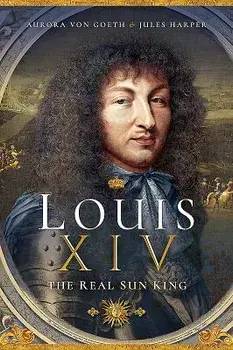 Louis XIV, the Real Sun King, Paperback/Jules Harper