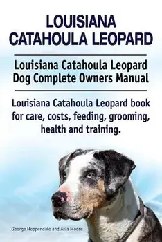 Louisiana Catahoula Leopard. Louisiana Catahoula Leopard Dog Complete Owners Manual. Louisiana Catahoula Leopard book for care, costs, feeding, groomi, Paperback/George Hoppendale