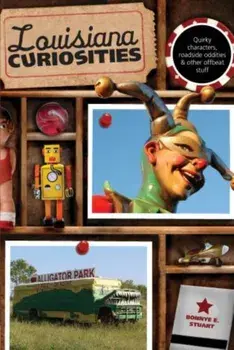 Louisiana Curiosities: Quirky Characters, Roadside Oddities & Other Offbeat Stuff, First Edition, Paperback/Bonnye Stuart