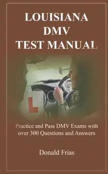 Louisiana DMV Test Manual: Practice and Pass DMV Exams with over 300 Questions and Answers, Paperback/Donald Frias