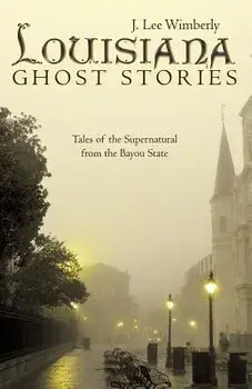 Louisiana Ghost Stories: Tales of the Supernatural from the Bayou State, Paperback/J. Lee Wimberly