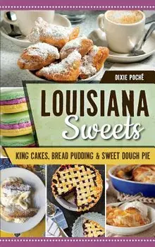 Louisiana Sweets: King Cakes, Bread Pudding & Sweet Dough Pie, Hardcover/Dixie Poche