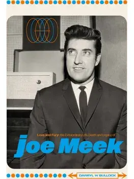 Love and Fury. The Life, Death and Legacy of Joe Meek, Hardback/Darryl W Bullock