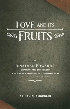 Love and Its Fruits: Jonathan Edwards' Charity and Its Fruits Summarized for the 21st Century, Paperback/Daniel Chamberlin