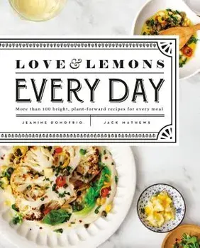 Love and Lemons Every Day: More Than 100 Bright, Plant-Forward Recipes for Every Meal, Hardcover/Jeanine Donofrio