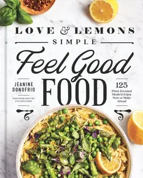 Love And Lemons Simple Feel Good Food. 125 Plant-Focused Meals to Enjoy Now or Make Ahead, Hardback/***