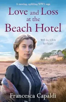 Love and Loss at the Beach Hotel. A moving, uplifting WW1 saga, Paperback/Francesca Capaldi