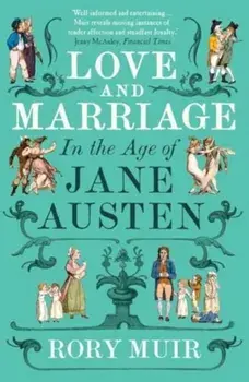 Love and Marriage in the Age of Jane Austen, Paperback/Rory Muir