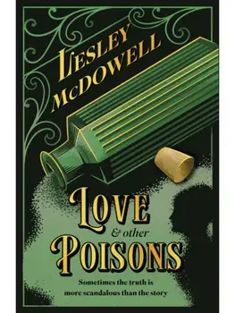 Love and Other Poisons. a gripping historical tale of scandal and murder, based on a true story, Hardback/Lesley McDowell