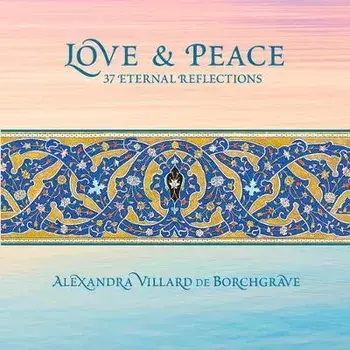 Love and Peace: 37 Eternal Reflections, Hardback/Alexandra Villard De Borchgrave
