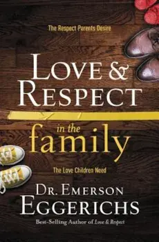 Love and Respect in the Family: The Respect Parents Desire; The Love Children Need, Hardcover/Emerson Eggerichs