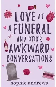 Love at a Funeral and Other Awkward Conversations - Sophie Andrews