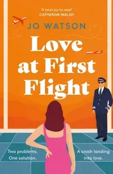 Love at First Flight. The heart-soaring fake-dating romantic comedy to fly away with!, Paperback/Jo Watson