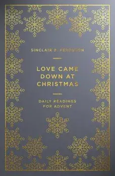 Love Came Down at Christmas: Daily Readings for Advent, Paperback/Sinclair Ferguson
