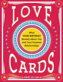 Love Cards: What Your Birthday Reveals about You and Your Personal Relationships, Paperback/Robert Lee Camp