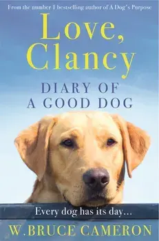Love, Clancy. Diary of a Good Dog, Paperback/W. Bruce Cameron