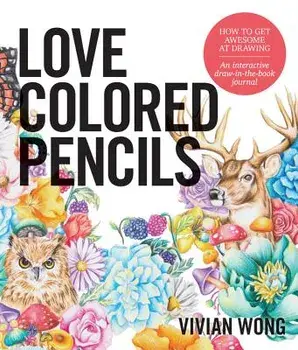 Love Colored Pencils: How to Get Awesome at Drawing: An Interactive Draw-In-The-Book Journal, Paperback/Vivian Wong
